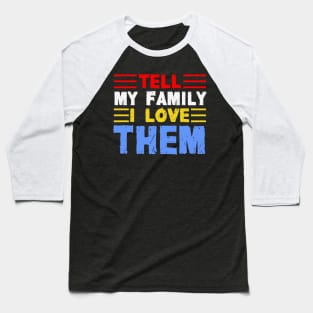 Tell My Family I Love Them Baseball T-Shirt